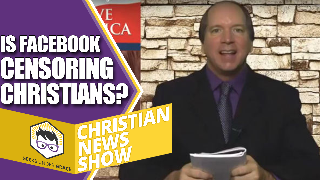 Facebook Censoring Christians? (Christian News Show) - Geeks Under Grace